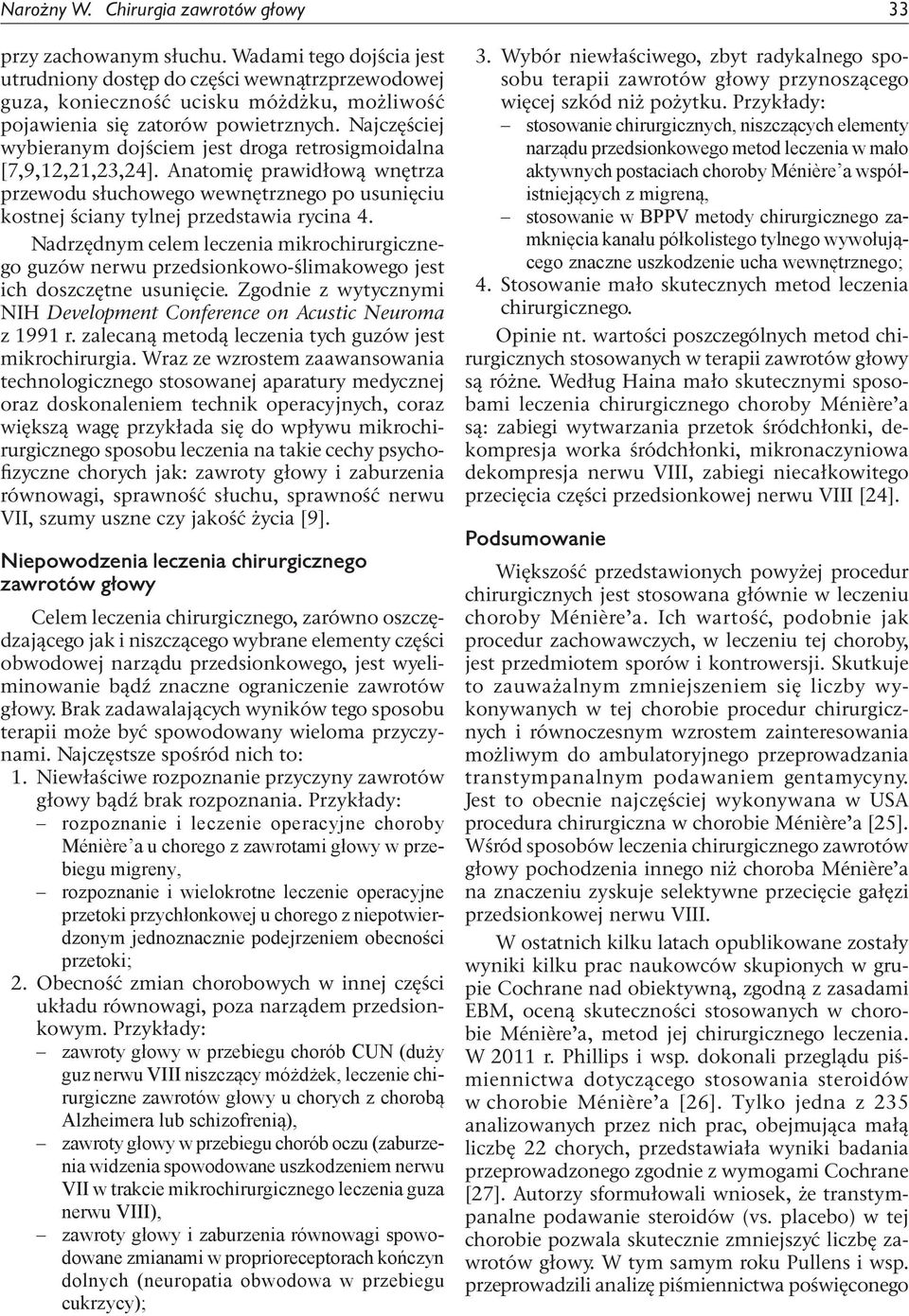 Najczęściej wybieranym dojściem jest droga retrosigmoidalna [7,9,12,21,23,24]. Anatomię prawidłową wnętrza przewodu słuchowego wewnętrznego po usunięciu kostnej ściany tylnej przedstawia rycina 4.