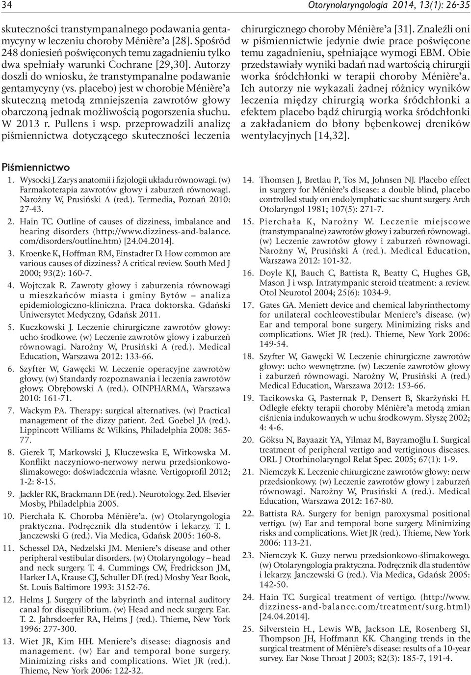 placebo) jest w chorobie Ménière a skuteczną metodą zmniejszenia zawrotów głowy obarczoną jednak możliwością pogorszenia słuchu. W 2013 r. Pullens i wsp.