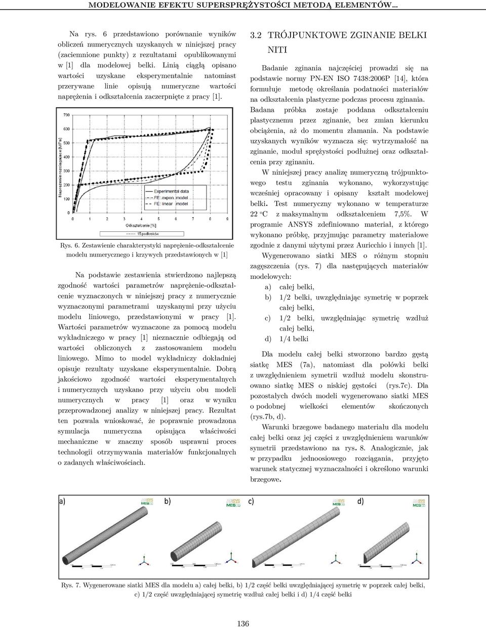 Linią ciągłą opisano wartości uzyskane eksperymentalnie natomiast przerywane linie opisują numeryczne wartości naprężenia i odkształcenia zaczerpnięte z pracy [1]. Rys. 6.