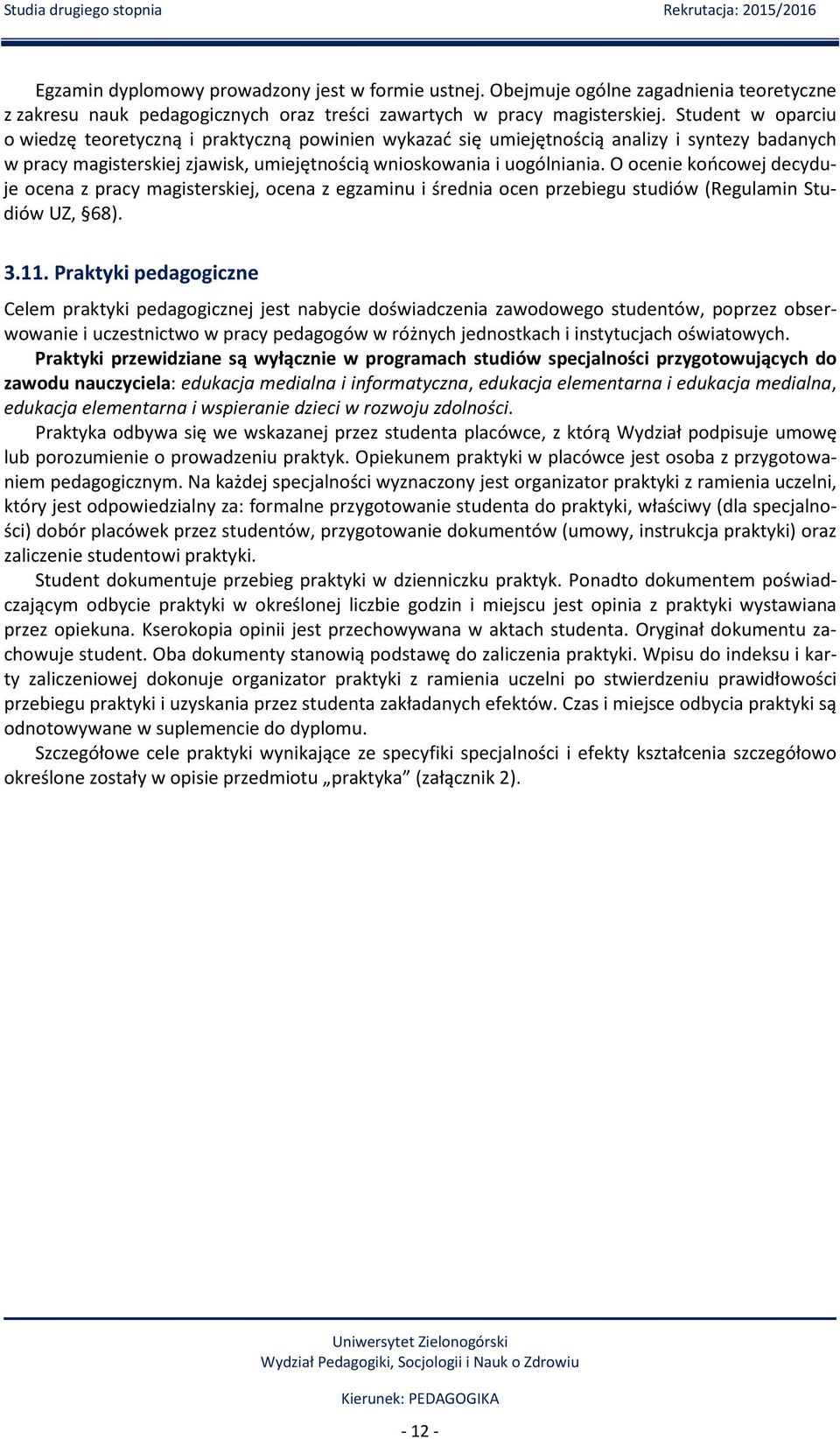 Student w oparciu o wiedzę teoretyczną i praktyczną powinien wykazać się umiejętnością analizy i syntezy badanych w pracy magisterskiej zjawisk, umiejętnością wnioskowania i uogólniania.