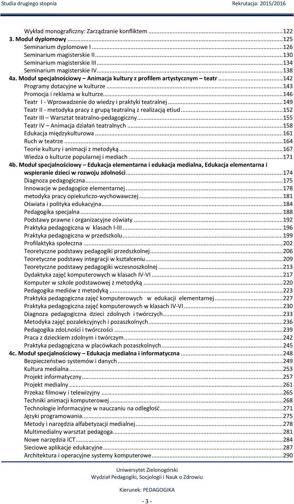 .. 143 Promocja i reklama w kulturze... 146 Teatr I - Wprowadzenie do wiedzy i praktyki teatralnej... 149 Teatr II - metodyka pracy z grupą teatralną z realizacją etiud.