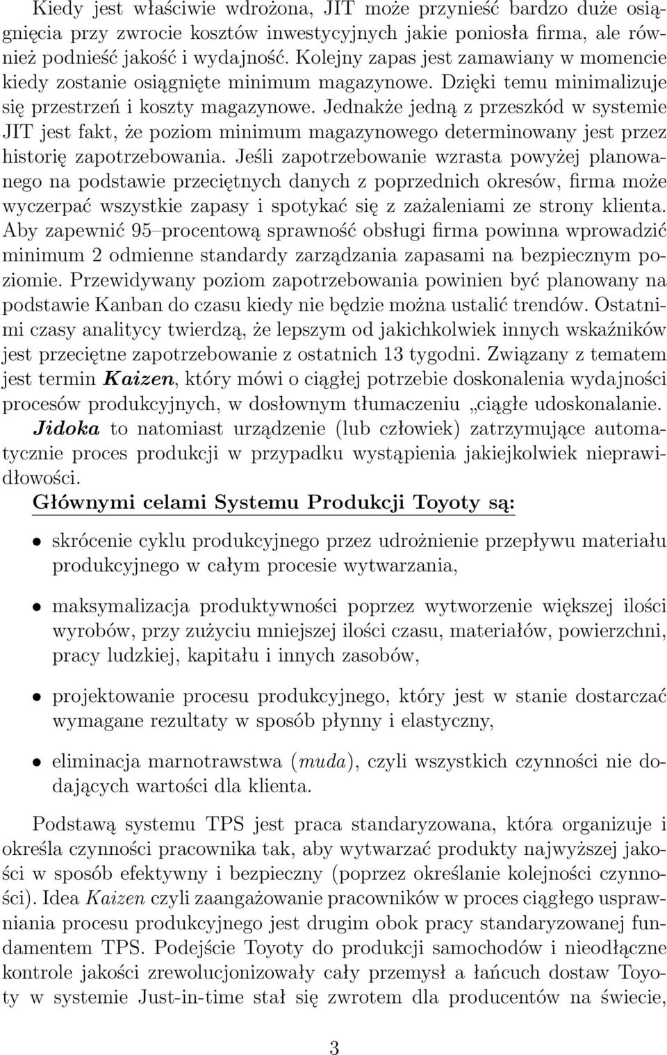 Jednakże jedną z przeszkód w systemie JIT jest fakt, że poziom minimum magazynowego determinowany jest przez historię zapotrzebowania.