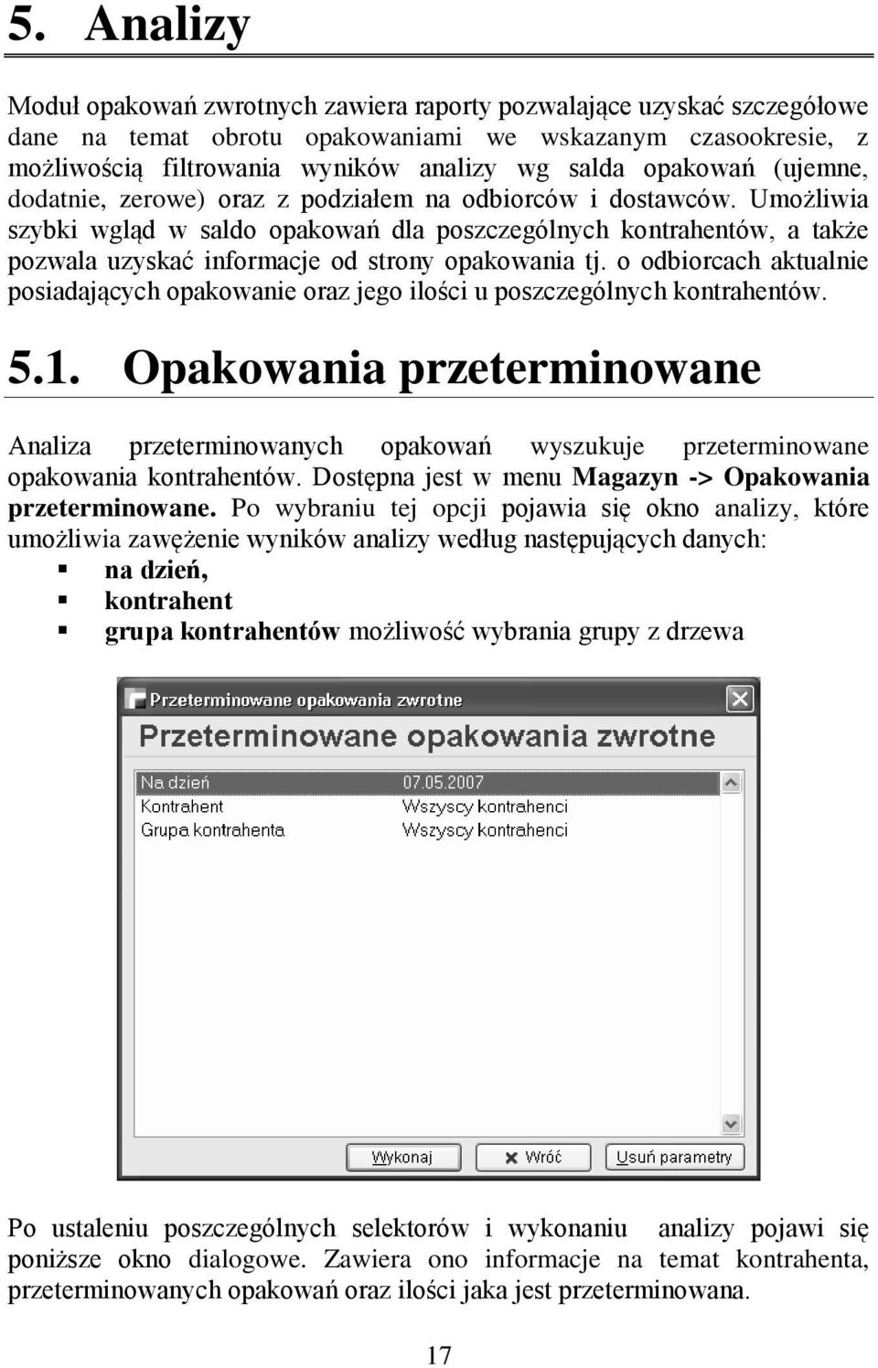 Umożliwia szybki wgląd w saldo opakowań dla poszczególnych kontrahentów, a także pozwala uzyskać informacje od strony opakowania tj.