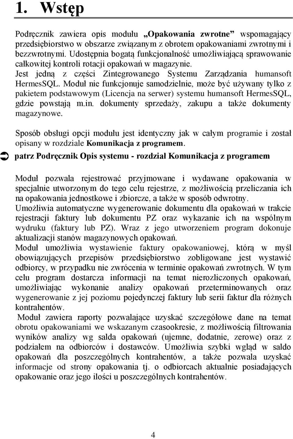 Moduł nie funkcjonuje samodzielnie, może być używany tylko z pakietem podstawowym (Licencja na serwer) systemu humansoft HermesSQL, gdzie powstają m.in.