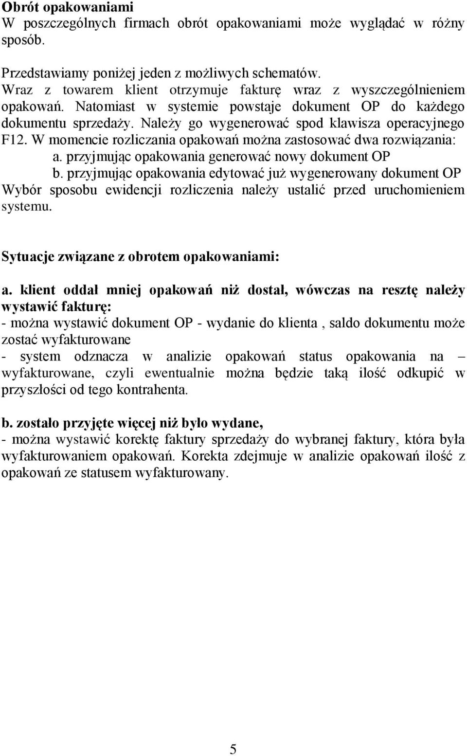 Należy go wygenerować spod klawisza operacyjnego F12. W momencie rozliczania opakowań można zastosować dwa rozwiązania: a. przyjmując opakowania generować nowy dokument OP b.