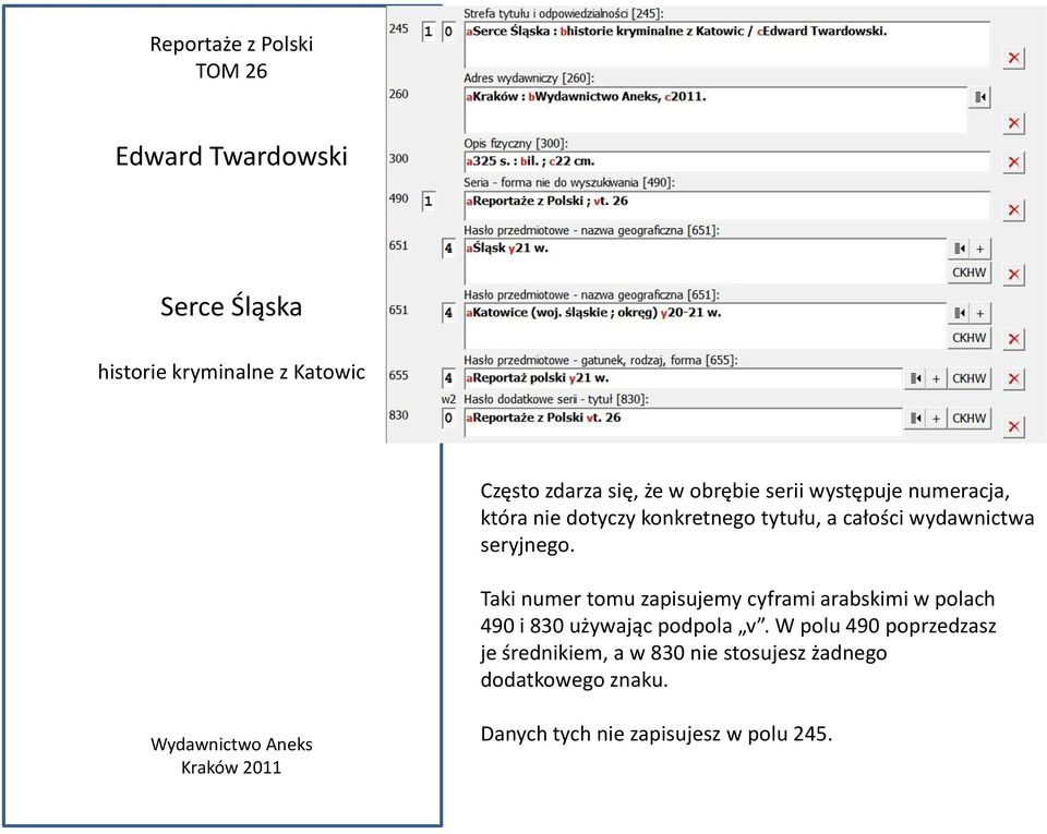 Taki numer tomu zapisujemy cyframi arabskimi w polach 490 i 830 używając podpola v.