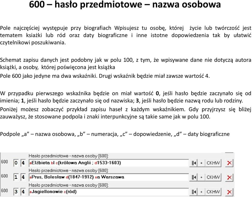 Schemat zapisu danych jest podobny jak w polu 100, z tym, że wpisywane dane nie dotyczą autora książki, a osoby, której poświęcona jest książka Pole 600 jako jedyne ma dwa wskaźniki.