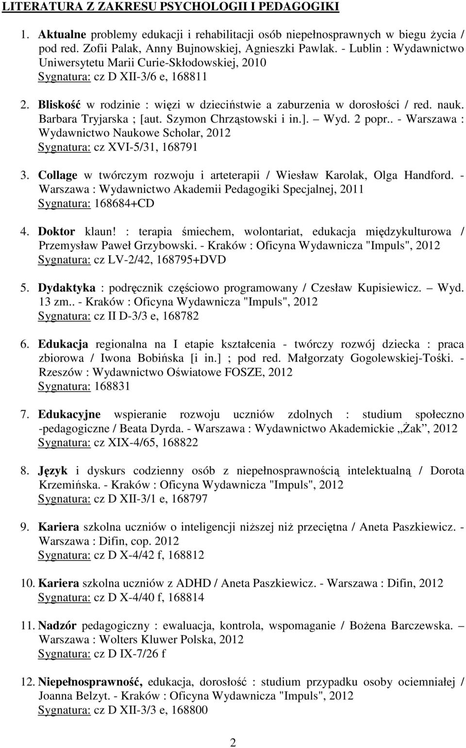 Barbara Tryjarska ; [aut. Szymon Chrząstowski i in.]. Wyd. 2 popr.. - Warszawa : Wydawnictwo Naukowe Scholar, 2012 Sygnatura: cz XVI-5/31, 168791 3.