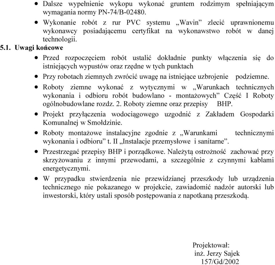 Uwagi końcowe Przed rozpoczęciem robót ustalić dokładnie punkty włączenia się do istniejących wypustów oraz rzędne w tych punktach Przy robotach ziemnych zwrócić uwagę na istniejące uzbrojenie