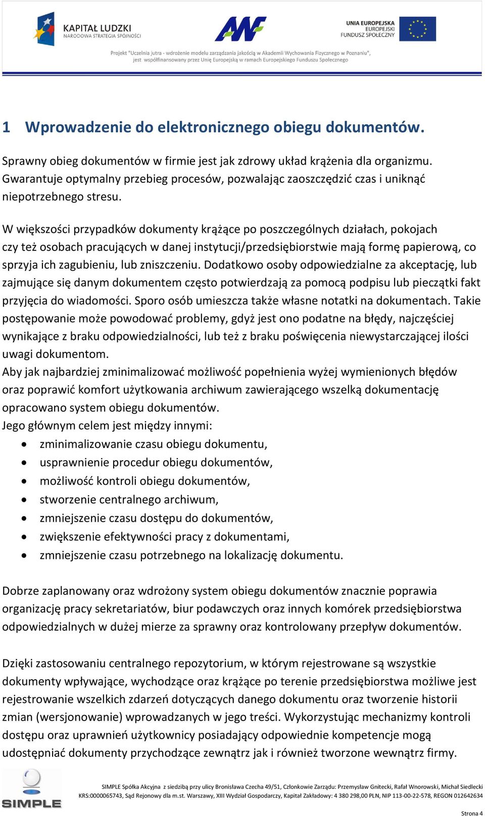 W większości przypadków dokumenty krążące po poszczególnych działach, pokojach czy też osobach pracujących w danej instytucji/przedsiębiorstwie mają formę papierową, co sprzyja ich zagubieniu, lub