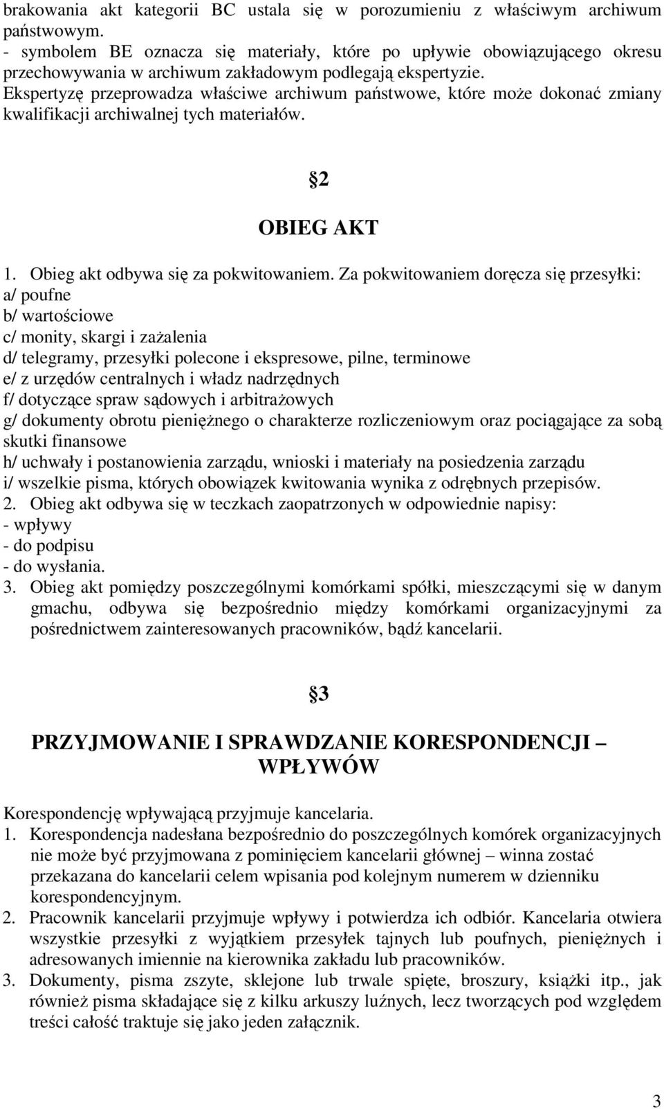 Ekspertyzę przeprowadza właściwe archiwum państwowe, które może dokonać zmiany kwalifikacji archiwalnej tych materiałów. 2 OBIEG AKT 1. Obieg akt odbywa się za pokwitowaniem.