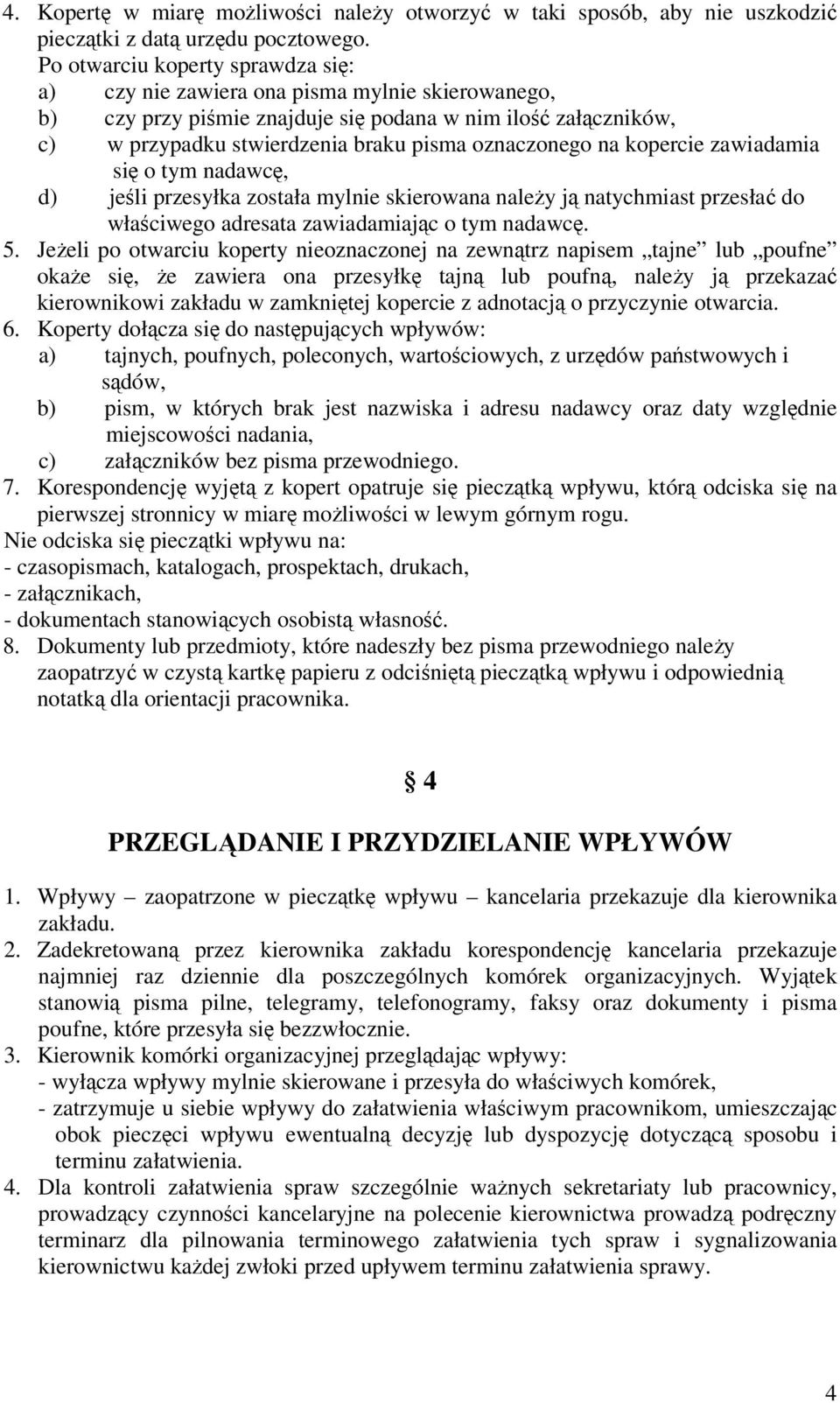 na kopercie zawiadamia się o tym nadawcę, d) jeśli przesyłka została mylnie skierowana należy ją natychmiast przesłać do właściwego adresata zawiadamiając o tym nadawcę. 5.