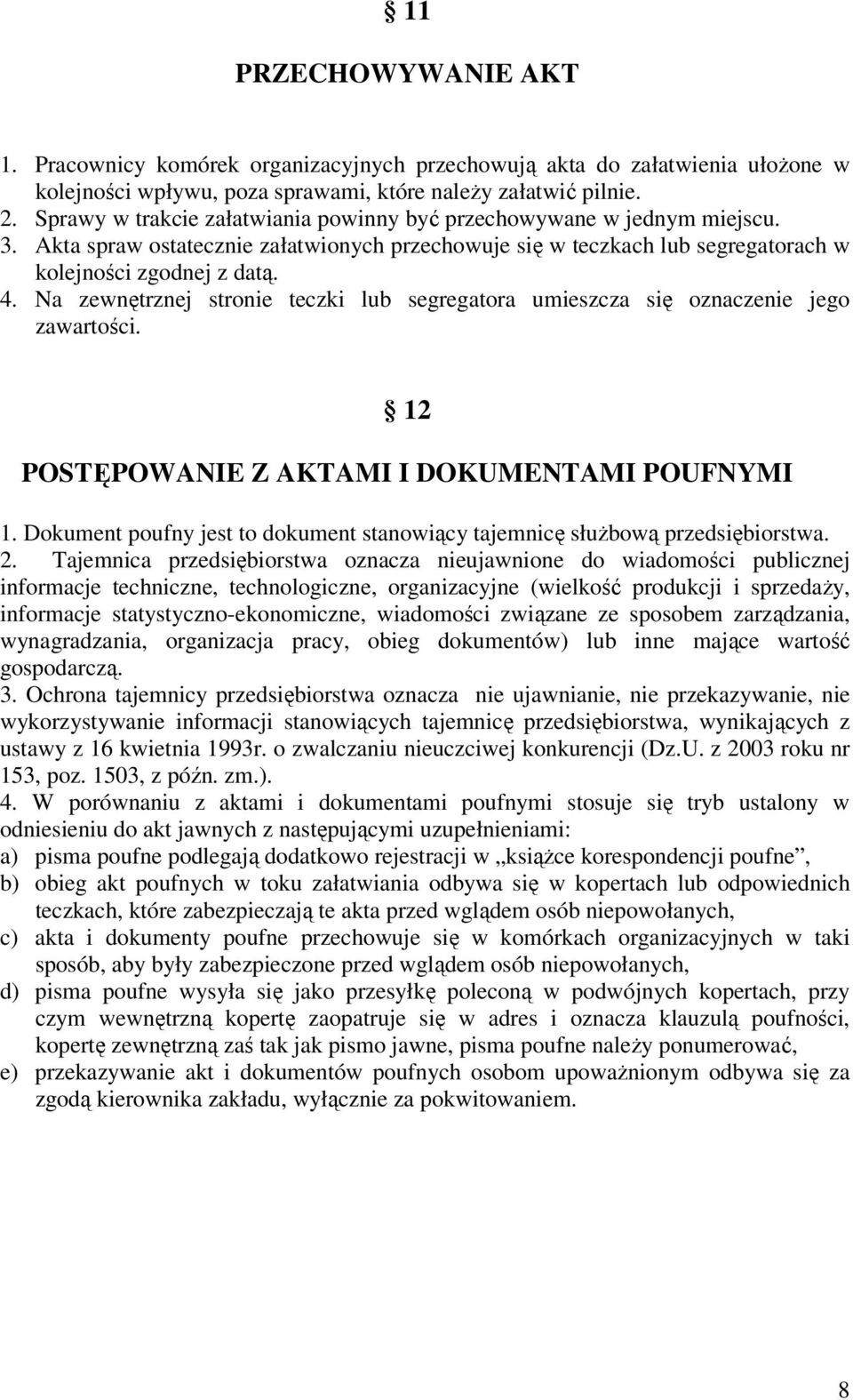 Na zewnętrznej stronie teczki lub segregatora umieszcza się oznaczenie jego zawartości. 12 POSTĘPOWANIE Z AKTAMI I DOKUMENTAMI POUFNYMI 1.