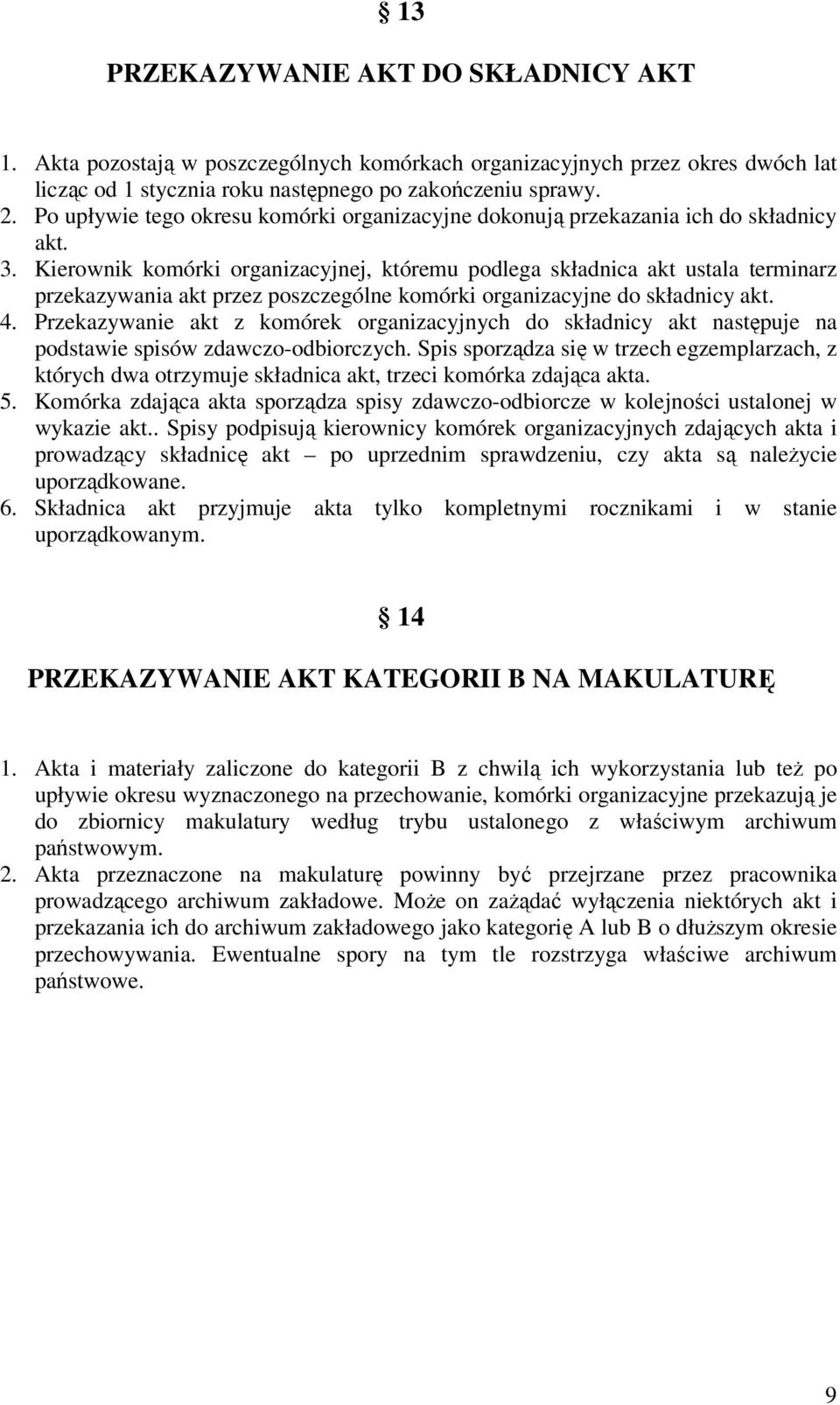 Kierownik komórki organizacyjnej, któremu podlega składnica akt ustala terminarz przekazywania akt przez poszczególne komórki organizacyjne do składnicy akt. 4.