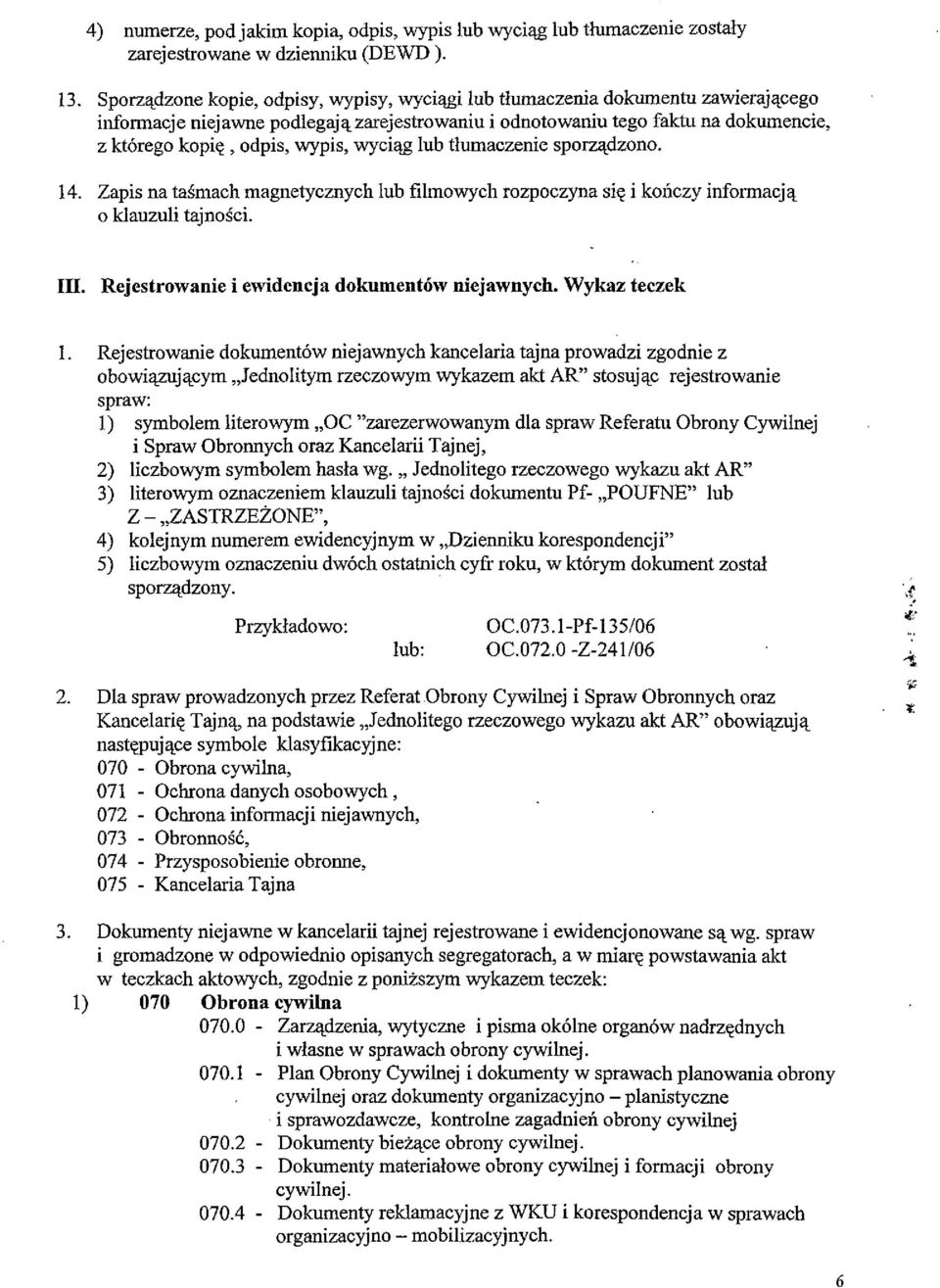 wyciąg lub tłumaczenie sporządzono. 14. Zapis na taśmach magnetycznych lub filmowych rozpoczyna się i kończy informacją 0 klauzuli tajności. III. Rejestrowanie i ewidencja dokumentów niejawnych.