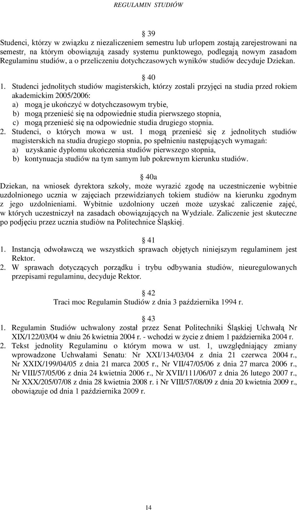 Studenci jednolitych studiów magisterskich, którzy zostali przyjęci na studia przed rokiem akademickim 2005/2006: a) mogą je ukończyć w dotychczasowym trybie, b) mogą przenieść się na odpowiednie