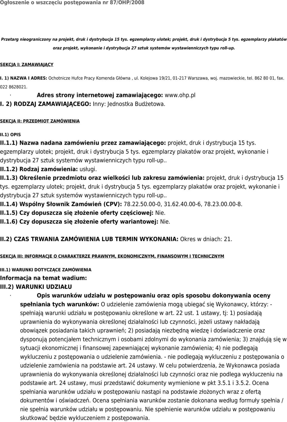 Kolejowa 19/21, 01-217 Warszawa, woj. mazowieckie, tel. 862 80 01, fax. 022 8628021. Adres strony internetowej zamawiającego: www.ohp.pl I. 2) RODZAJ ZAMAWIAJĄCEGO: Inny: Jednostka Budżetowa.