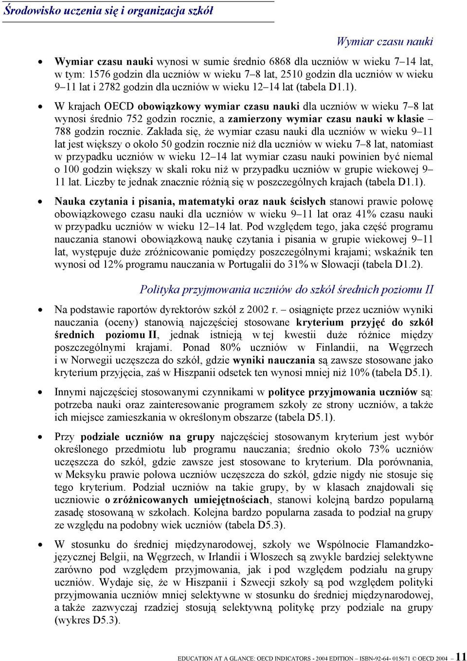 W krajach OECD obowiązkowy wymiar czasu nauki dla uczniów w wieku 7 8 lat wynosi średnio 752 godzin rocznie, a zamierzony wymiar czasu nauki w klasie 788 godzin rocznie.