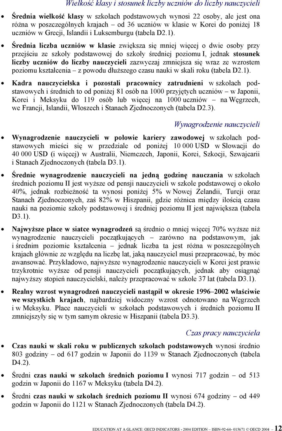 Średnia liczba uczniów w klasie zwiększa się mniej więcej o dwie osoby przy przejściu ze szkoły podstawowej do szkoły średniej poziomu I, jednak stosunek liczby uczniów do liczby nauczycieli