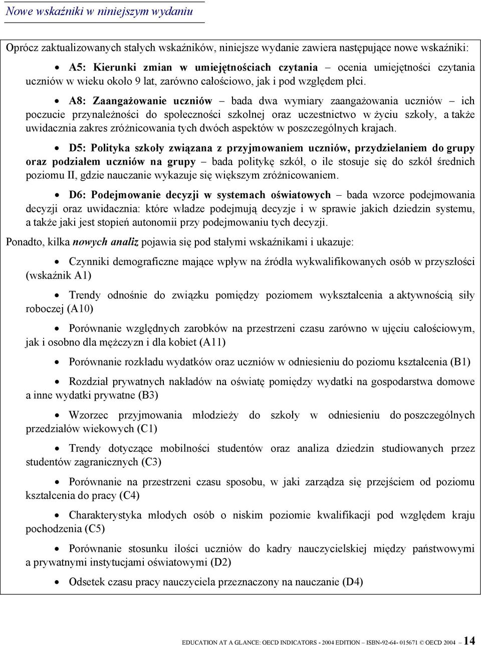 A8: Zaangażowanie uczniów bada dwa wymiary zaangażowania uczniów ich poczucie przynależności do społeczności szkolnej oraz uczestnictwo w życiu szkoły, a także uwidacznia zakres zróżnicowania tych