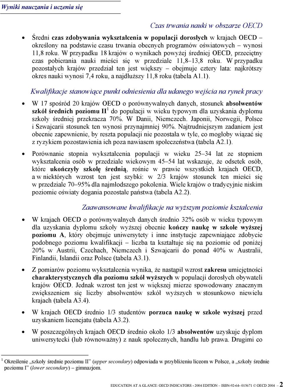 W przypadku pozostałych krajów przedział ten jest większy obejmuje cztery lata: najkrótszy okres nauki wynosi 7,4 roku, a najdłuższy 11,8 roku (tabela A1.1).