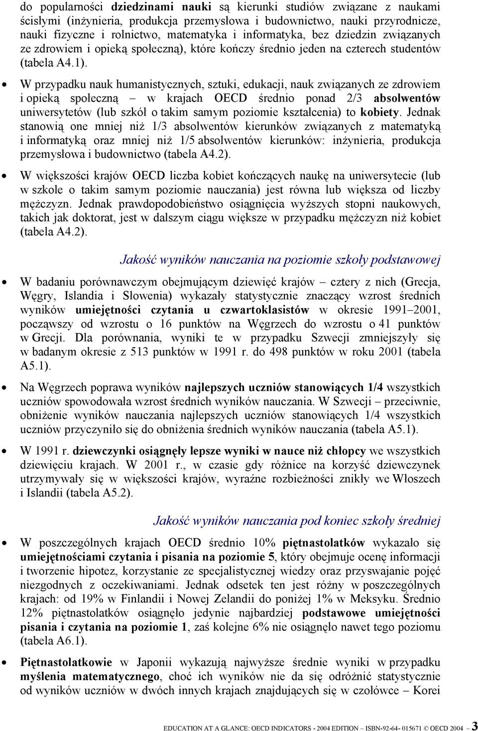 W przypadku nauk humanistycznych, sztuki, edukacji, nauk związanych ze zdrowiem i opieką społeczną w krajach OECD średnio ponad 2/3 absolwentów uniwersytetów (lub szkół o takim samym poziomie