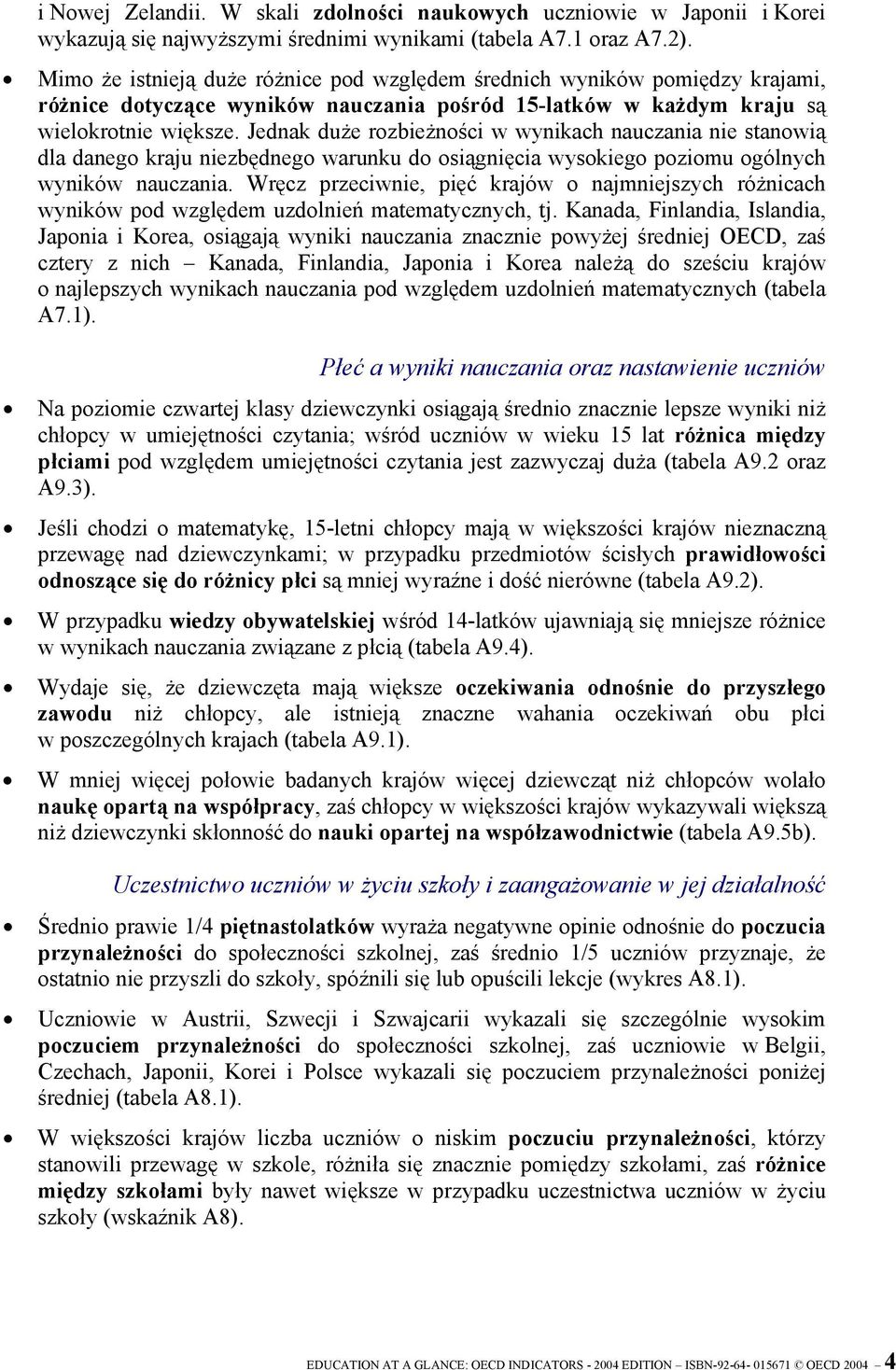 Jednak duże rozbieżności w wynikach nauczania nie stanowią dla danego kraju niezbędnego warunku do osiągnięcia wysokiego poziomu ogólnych wyników nauczania.