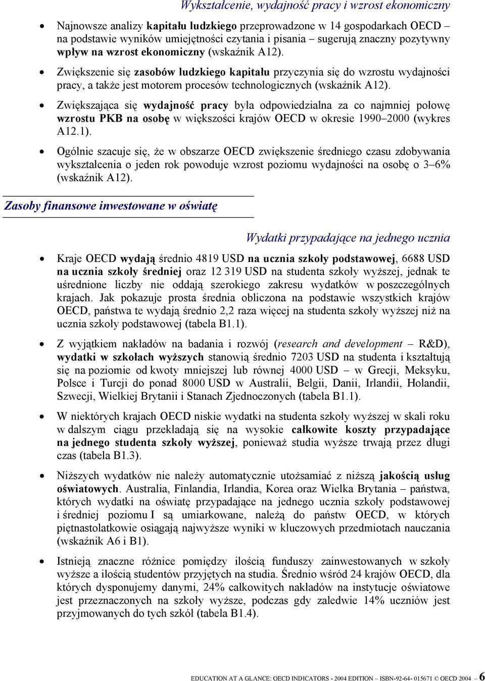 Zwiększenie się zasobów ludzkiego kapitału przyczynia się do wzrostu wydajności pracy, a także jest motorem procesów technologicznych (wskaźnik A12).