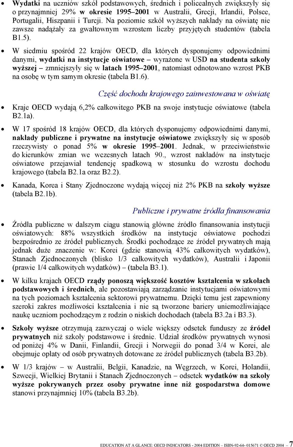 W siedmiu spośród 22 krajów OECD, dla których dysponujemy odpowiednimi danymi, wydatki na instytucje oświatowe wyrażone w USD na studenta szkoły wyższej zmniejszyły się w latach 1995 2001, natomiast