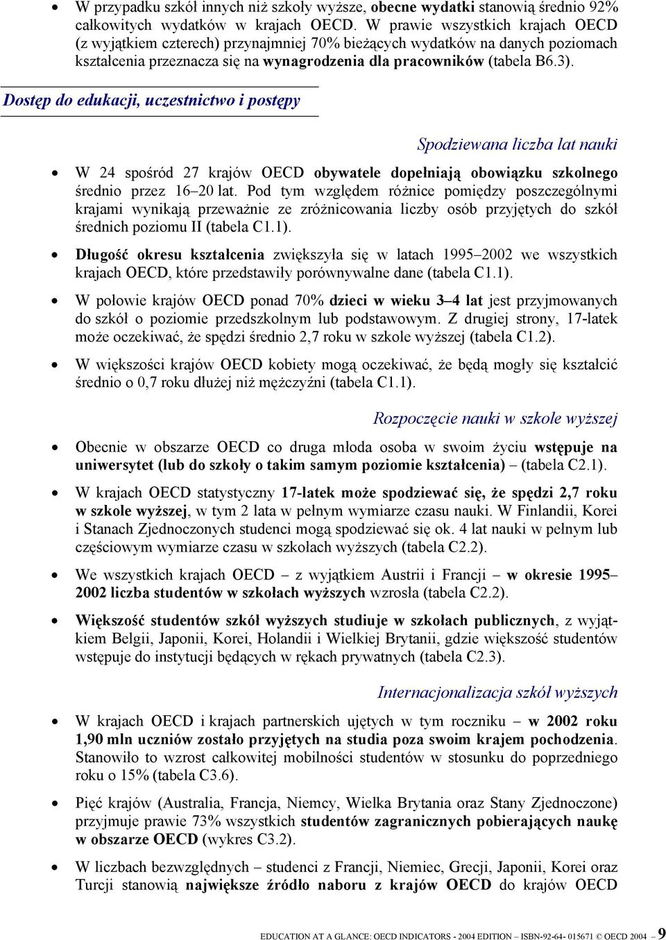 Dostęp do edukacji, uczestnictwo i postępy Spodziewana liczba lat nauki W 24 spośród 27 krajów OECD obywatele dopełniają obowiązku szkolnego średnio przez 16 20 lat.