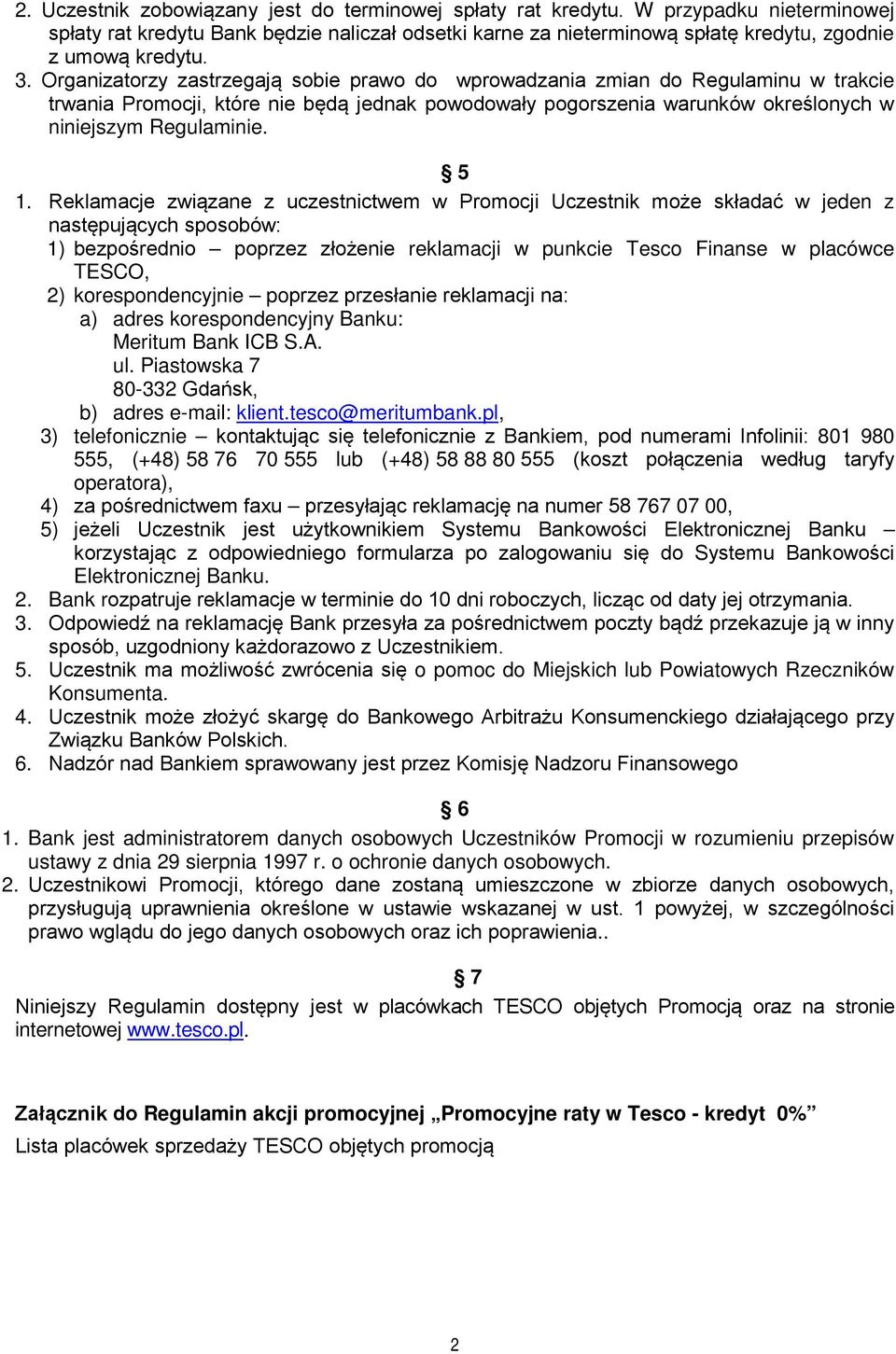 5 1. Reklamacje związane z uczestnictwem w Promocji Uczestnik może składać w jeden z następujących sposobów: 1) bezpośrednio poprzez złożenie reklamacji w punkcie Tesco Finanse w placówce TESCO, 2)