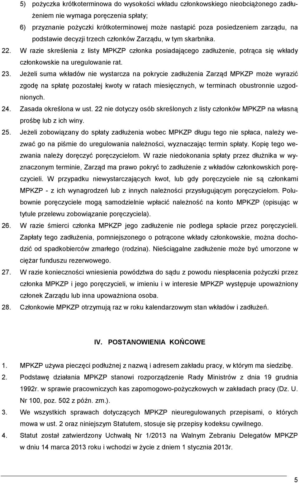 Jeżeli suma wkładów nie wystarcza na pokrycie zadłużenia Zarząd MPKZP może wyrazić zgodę na spłatę pozostałej kwoty w ratach miesięcznych, w terminach obustronnie uzgodnionych. 24.