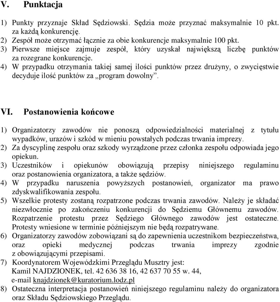 4) W przypadku otrzymania takiej samej ilości punktów przez drużyny, o zwycięstwie decyduje ilość punktów za program dowolny. VI.