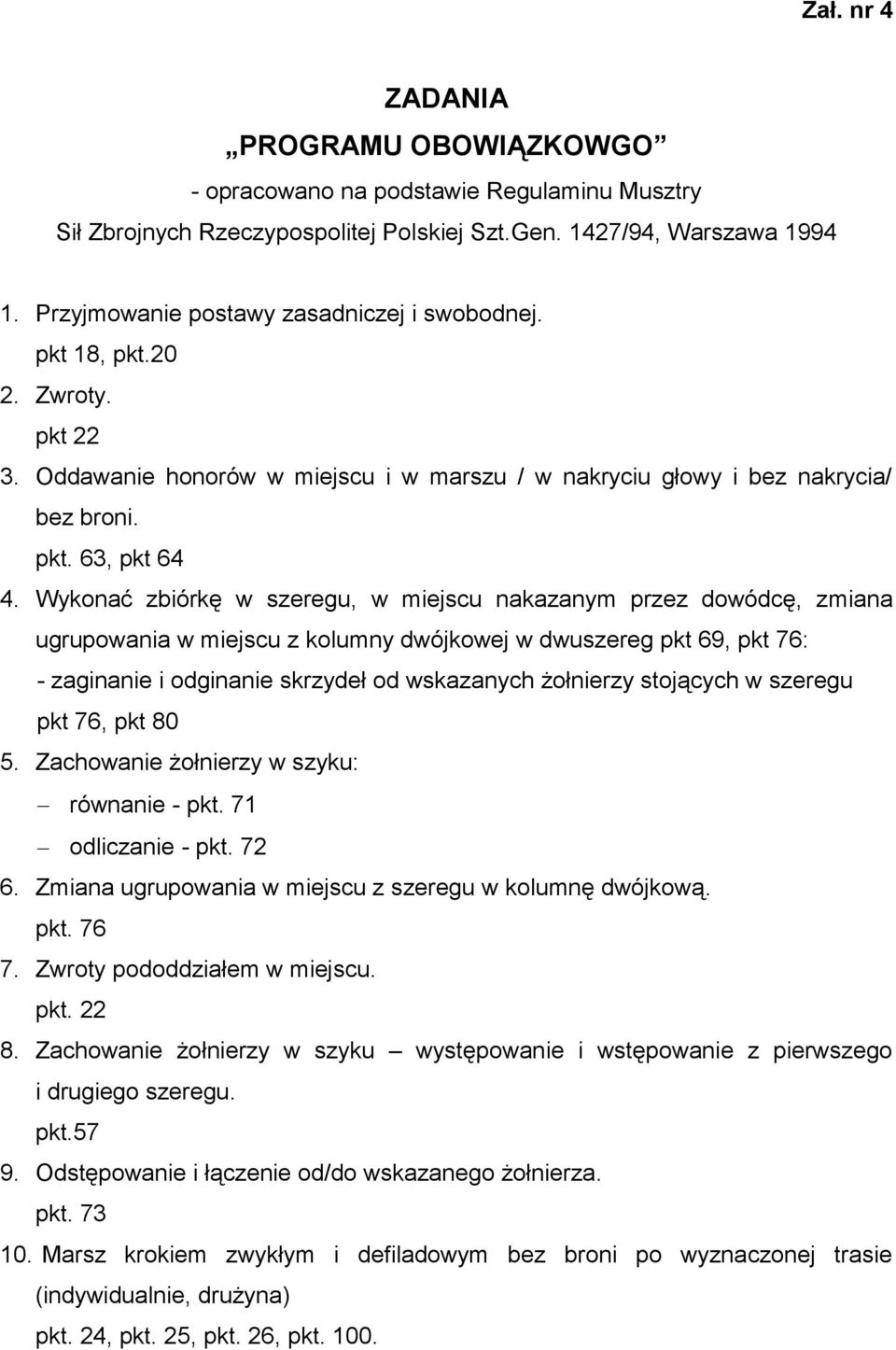 Wykonać zbiórkę w szeregu, w miejscu nakazanym przez dowódcę, zmiana ugrupowania w miejscu z kolumny dwójkowej w dwuszereg pkt 69, pkt 76: - zaginanie i odginanie skrzydeł od wskazanych żołnierzy