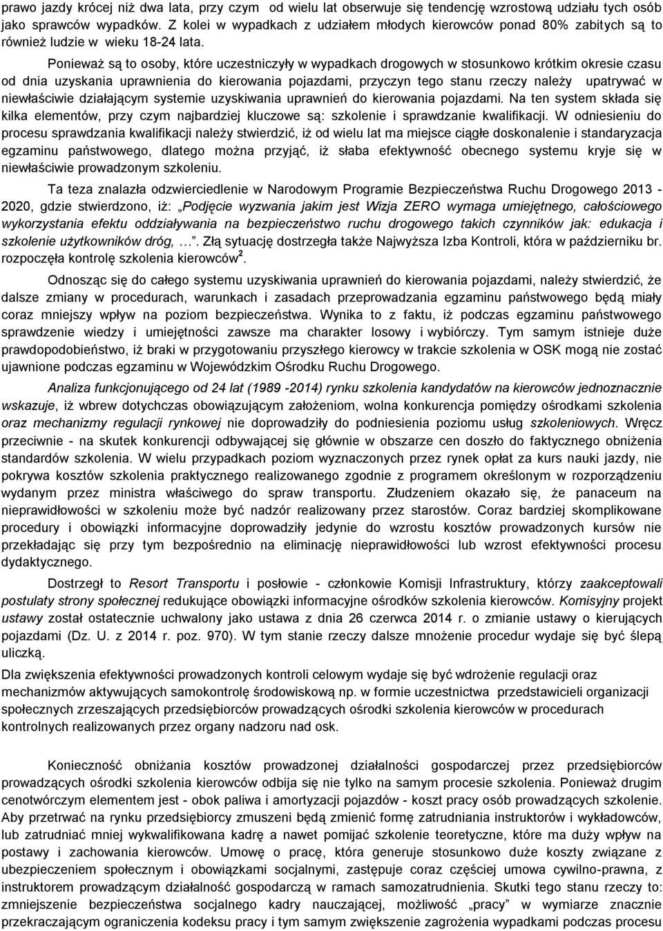 Ponieważ są to osoby, które uczestniczyły w wypadkach drogowych w stosunkowo krótkim okresie czasu od dnia uzyskania uprawnienia do kierowania pojazdami, przyczyn tego stanu rzeczy należy upatrywać w