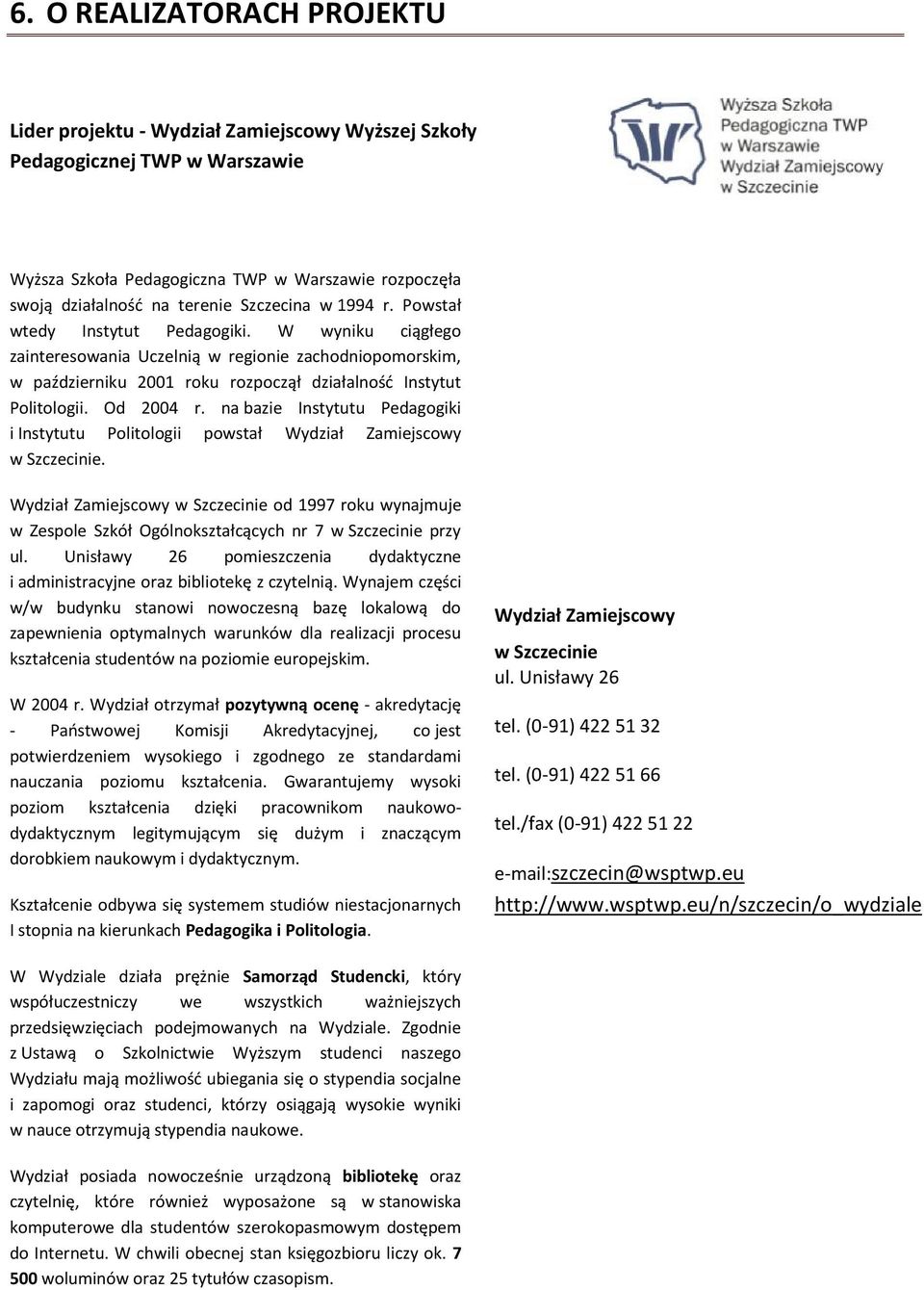 Od 2004 r. na bazie Instytutu Pedagogiki i Instytutu Politologii powstał Wydział Zamiejscowy w Szczecinie.