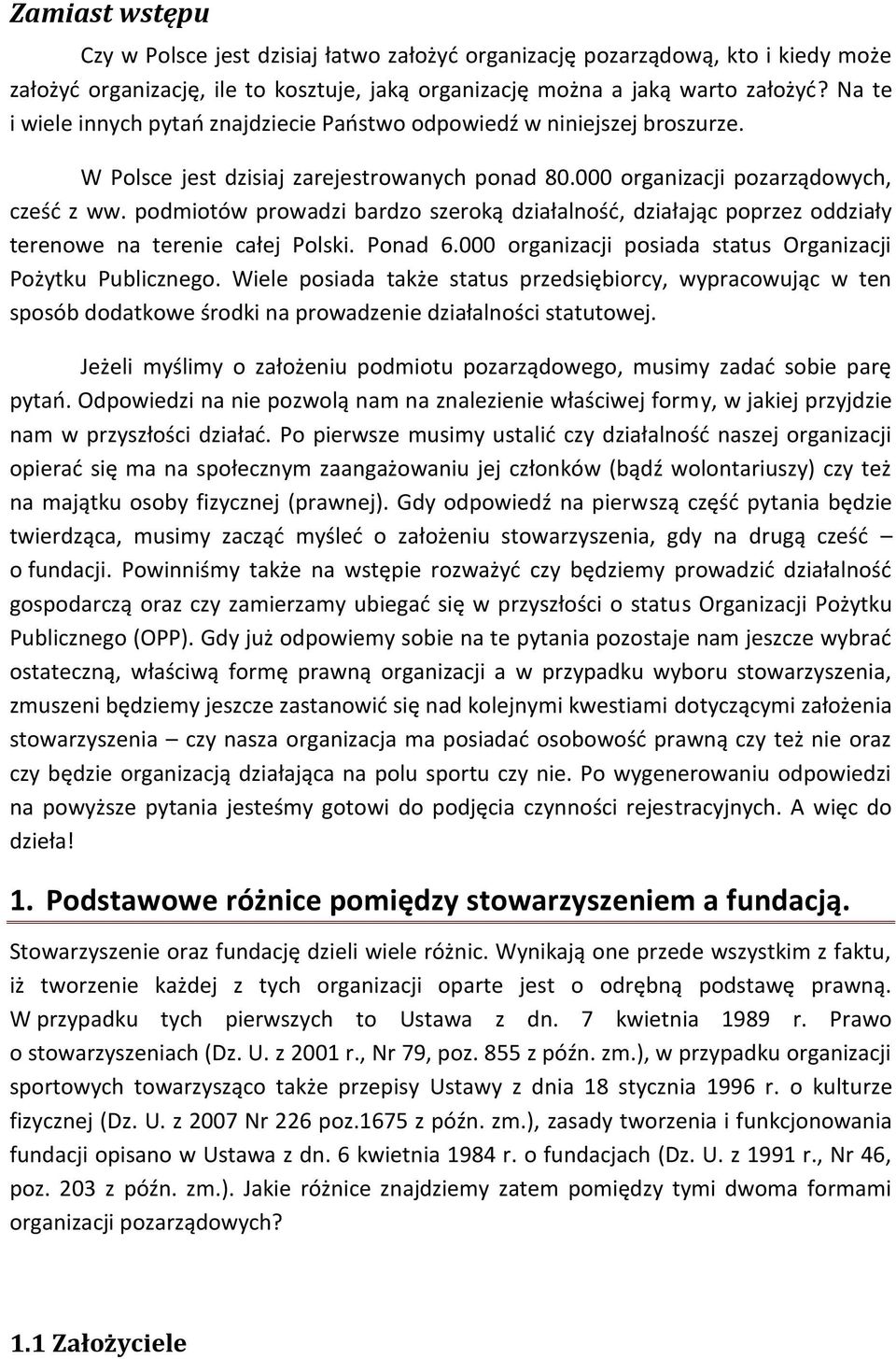 podmiotów prowadzi bardzo szeroką działalność, działając poprzez oddziały terenowe na terenie całej Polski. Ponad 6.000 organizacji posiada status Organizacji Pożytku Publicznego.