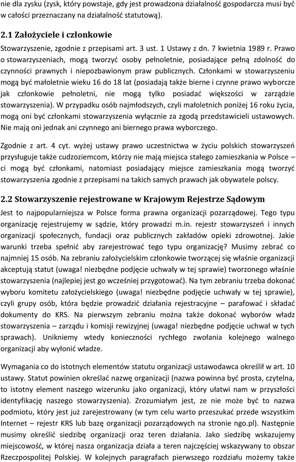 Prawo o stowarzyszeniach, mogą tworzyć osoby pełnoletnie, posiadające pełną zdolność do czynności prawnych i niepozbawionym praw publicznych.