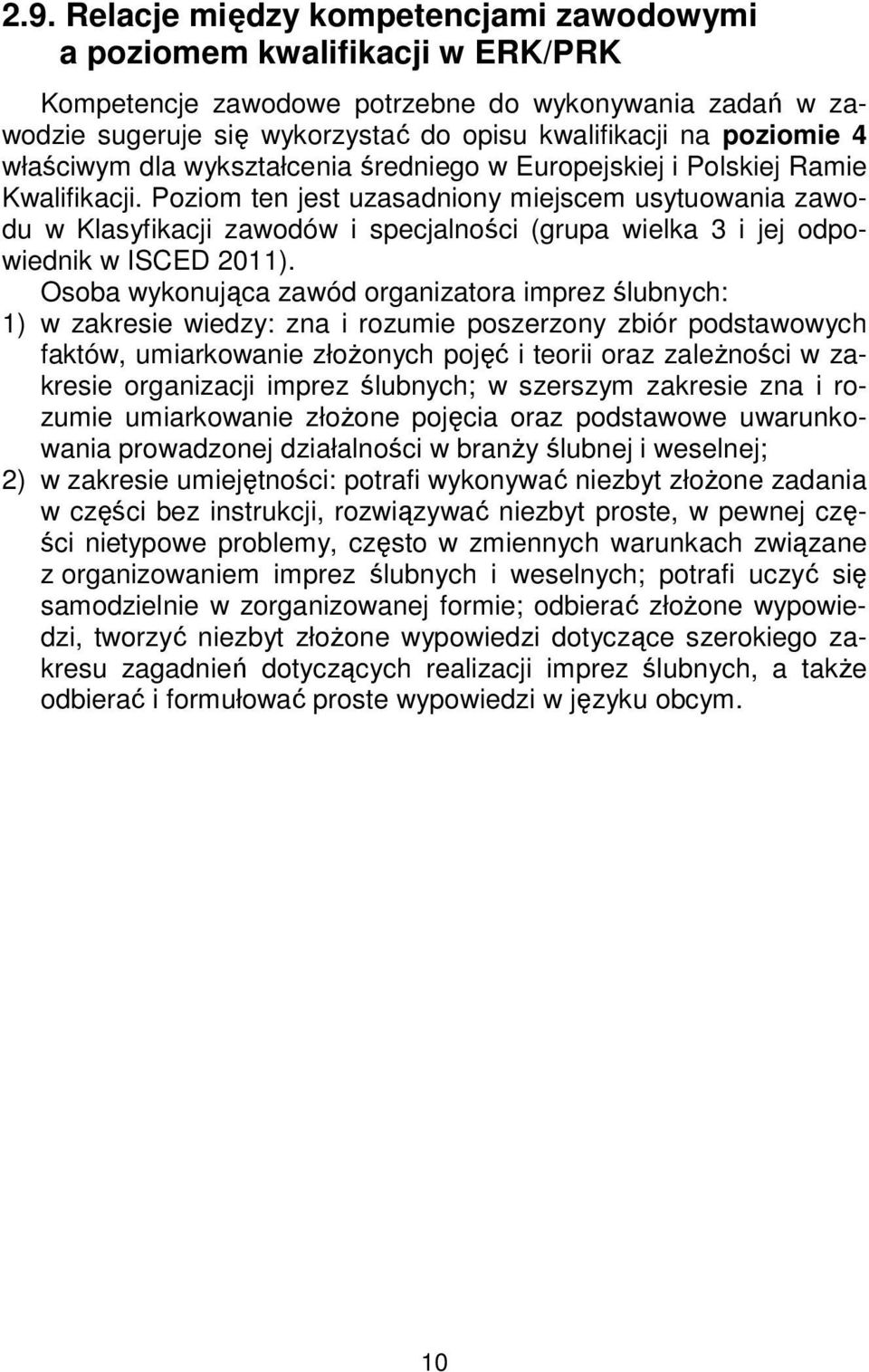 Poziom ten jest uzasadniony miejscem usytuowania zawodu w Klasyfikacji zawodów i specjalności (grupa wielka 3 i jej odpowiednik w ISCED 2011).