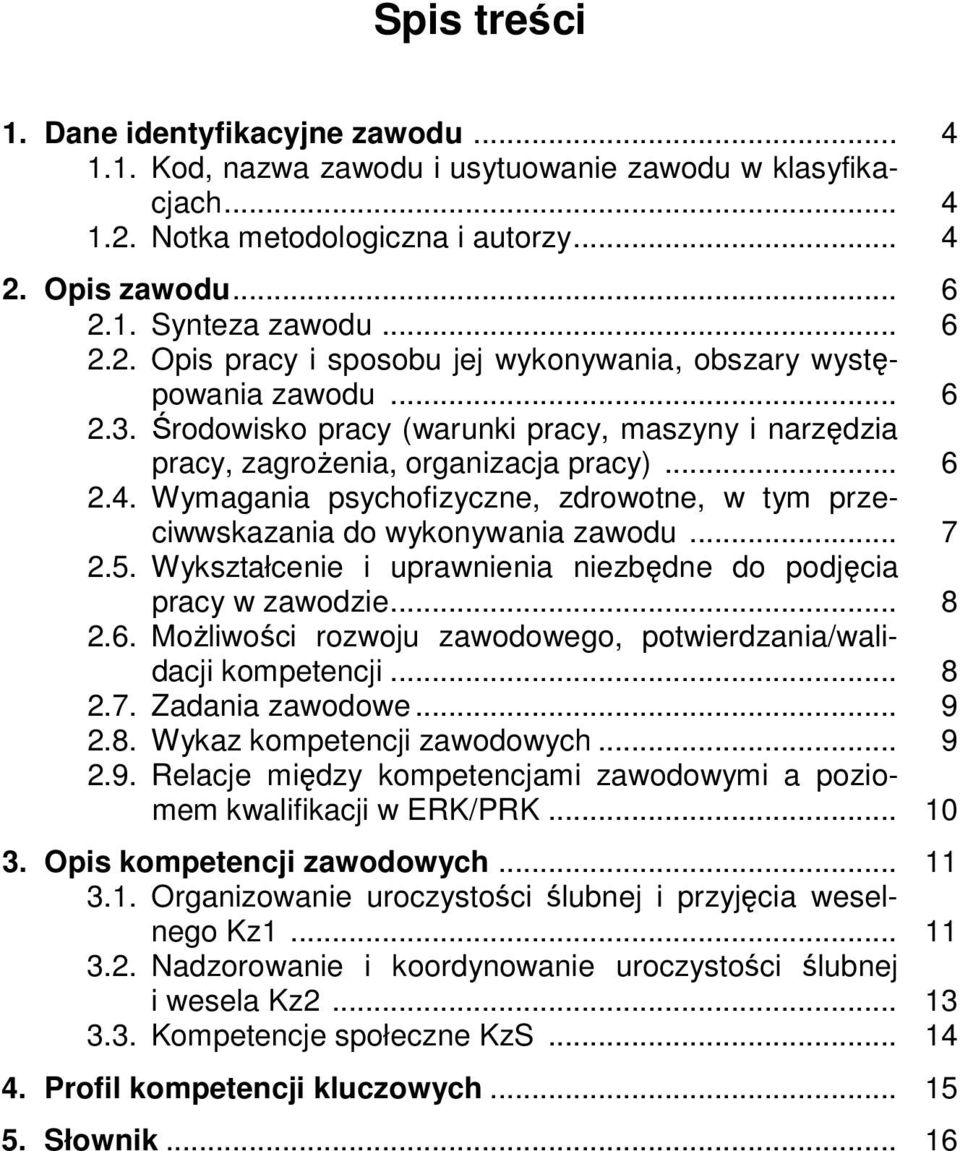 5. Wykształcenie i uprawnienia niezbędne do podjęcia pracy w zawodzie... 8 2.6. Możliwości rozwoju zawodowego, potwierdzania/walidacji kompetencji... 8 2.7. Zadania zawodowe... 9 2.8. Wykaz kompetencji zawodowych.