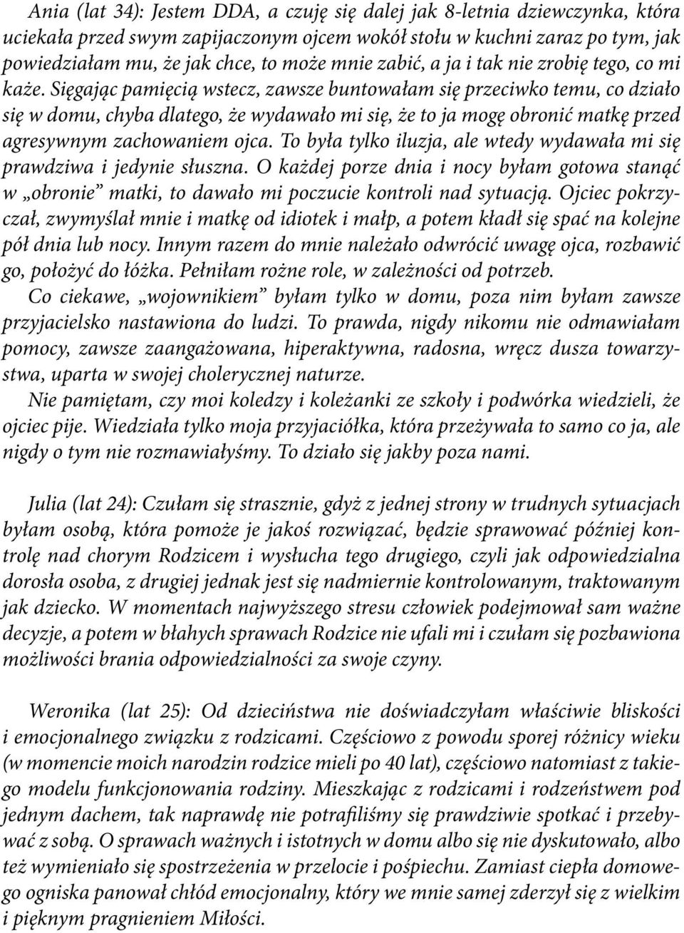 Sięgając pamięcią wstecz, zawsze buntowałam się przeciwko temu, co działo się w domu, chyba dlatego, że wydawało mi się, że to ja mogę obronić matkę przed agresywnym zachowaniem ojca.