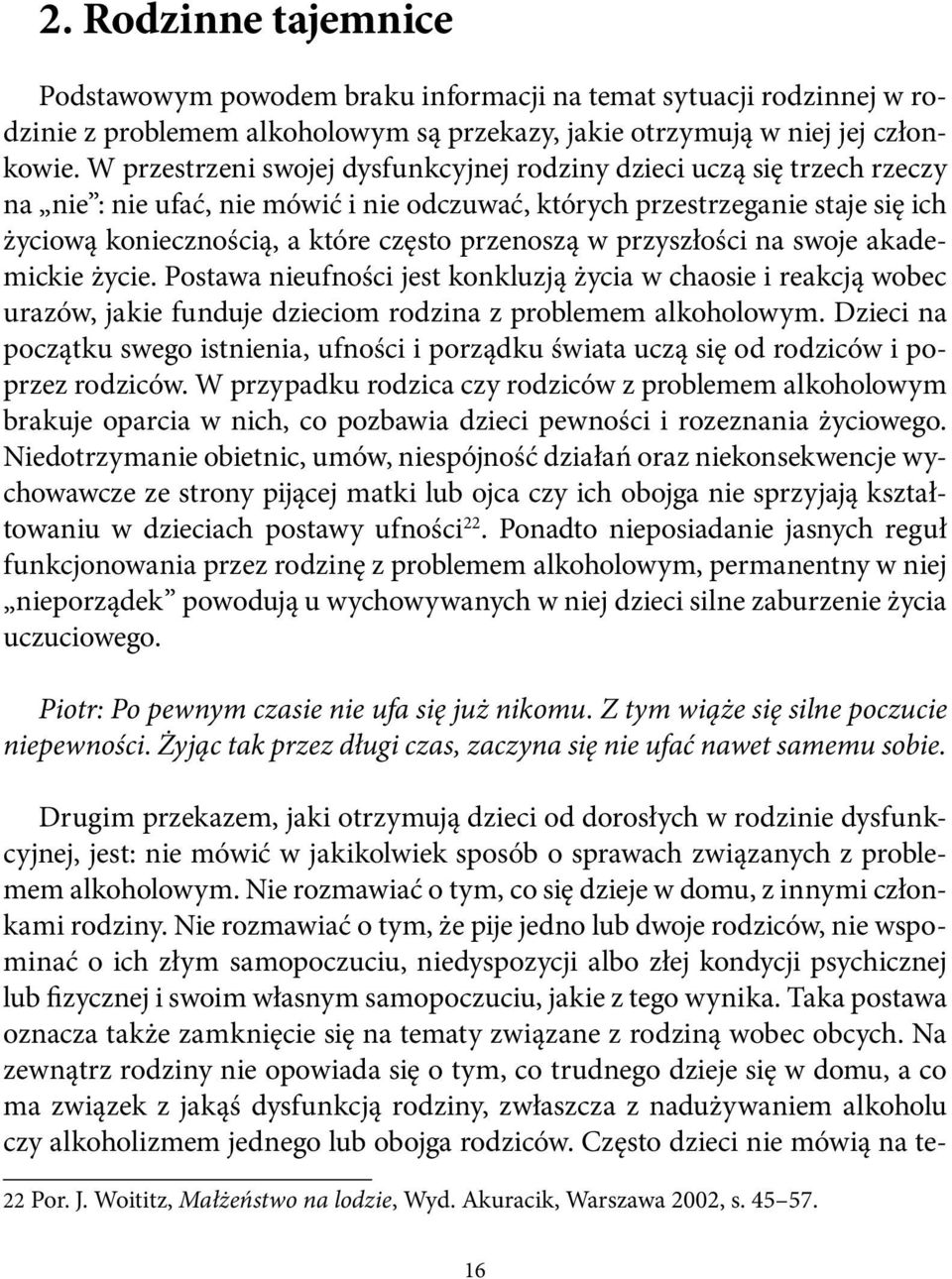 przenoszą w przyszłości na swoje akademickie życie. Postawa nieufności jest konkluzją życia w chaosie i reakcją wobec urazów, jakie funduje dzieciom rodzina z problemem alkoholowym.