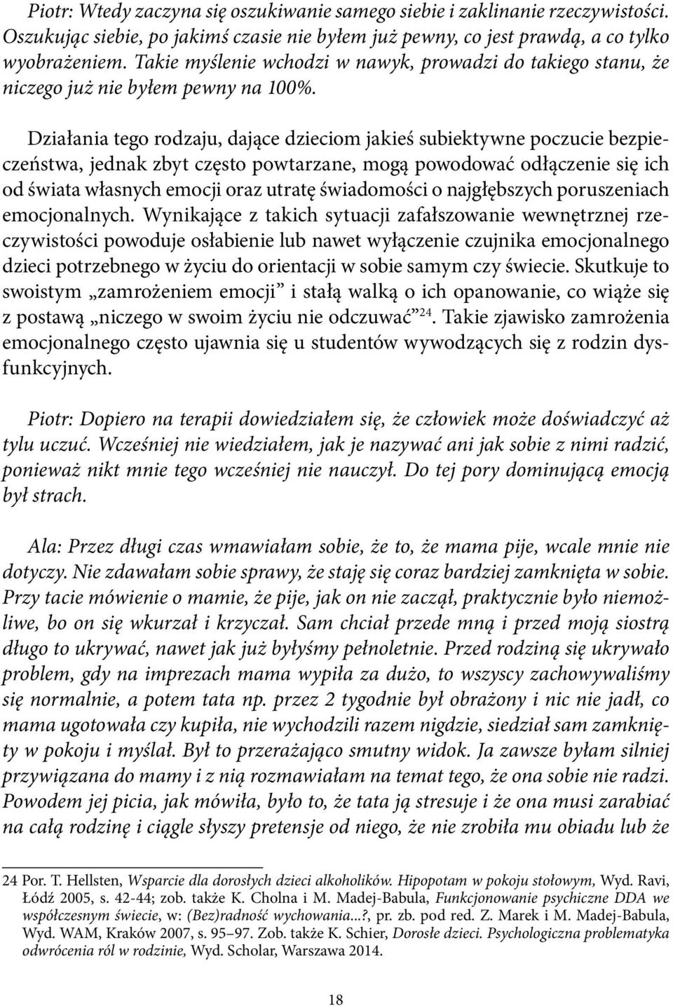 Działania tego rodzaju, dające dzieciom jakieś subiektywne poczucie bezpieczeństwa, jednak zbyt często powtarzane, mogą powodować odłączenie się ich od świata własnych emocji oraz utratę świadomości