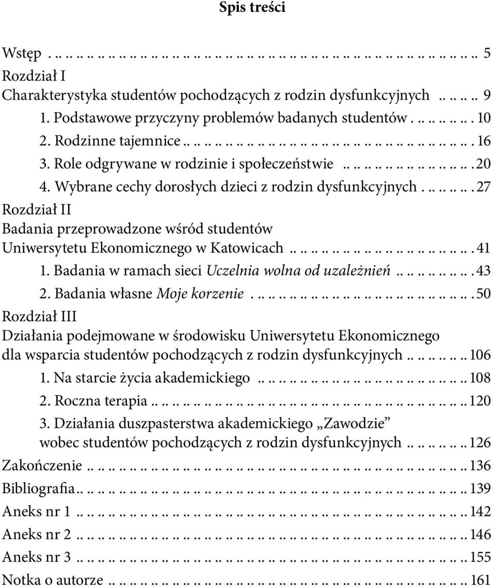 Wybrane cechy dorosłych dzieci z rodzin dysfunkcyjnych...27 Rozdział II Badania przeprowadzone wśród studentów Uniwersytetu Ekonomicznego w Katowicach.................................... 41 1.