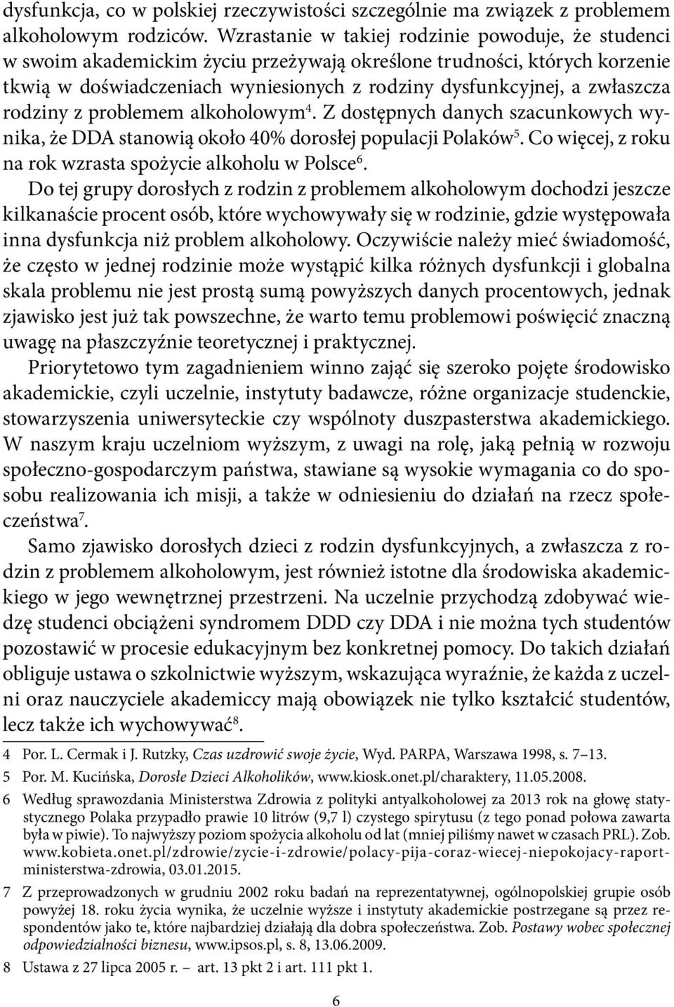 rodziny z problemem alkoholowym 4. Z dostępnych danych szacunkowych wynika, że DDA stanowią około 40% dorosłej populacji Polaków 5. Co więcej, z roku na rok wzrasta spożycie alkoholu w Polsce 6.