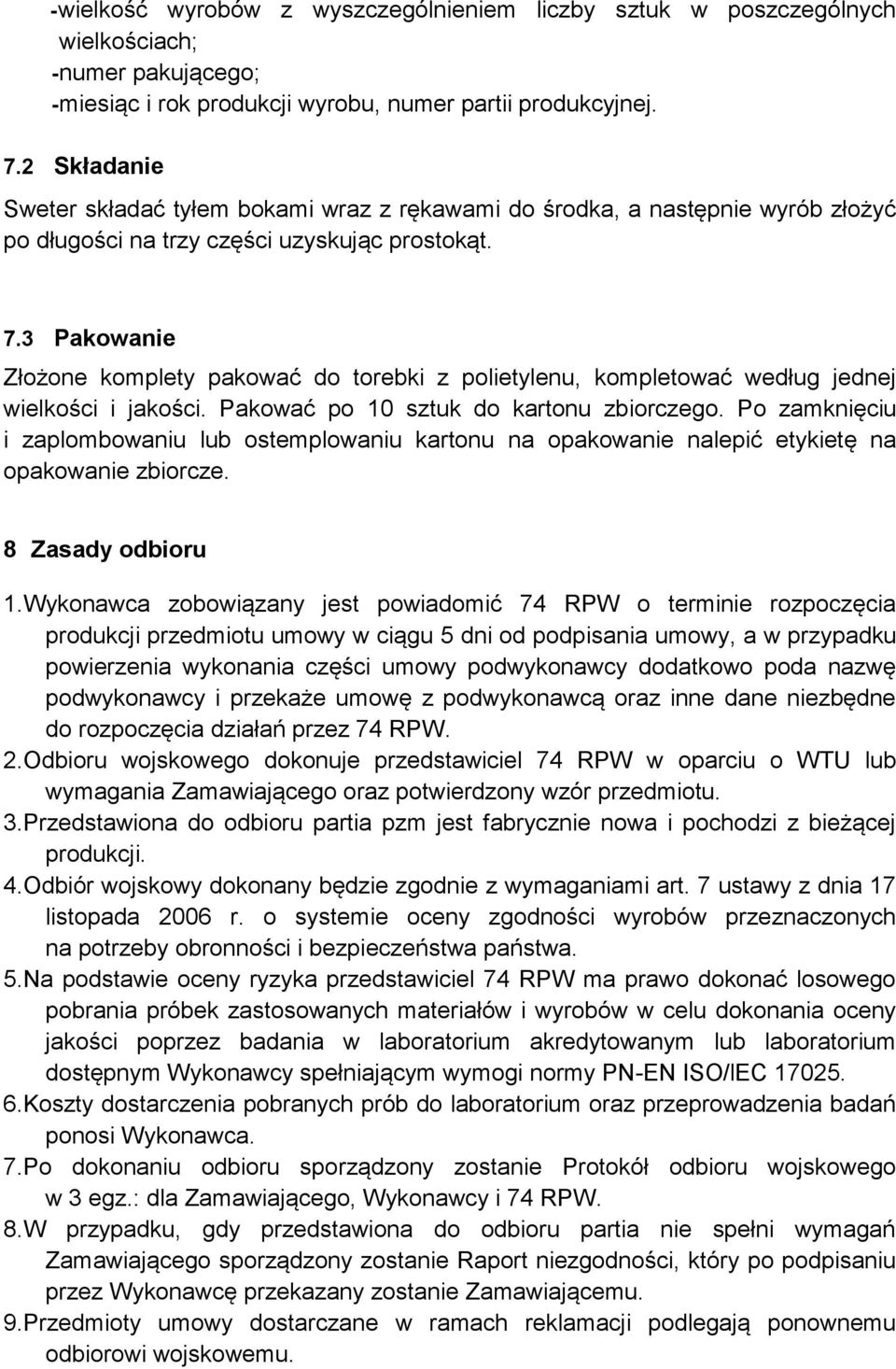 3 Pakowanie Złożone komplety pakować do torebki z polietylenu, kompletować według jednej wielkości i jakości. Pakować po 10 sztuk do kartonu zbiorczego.