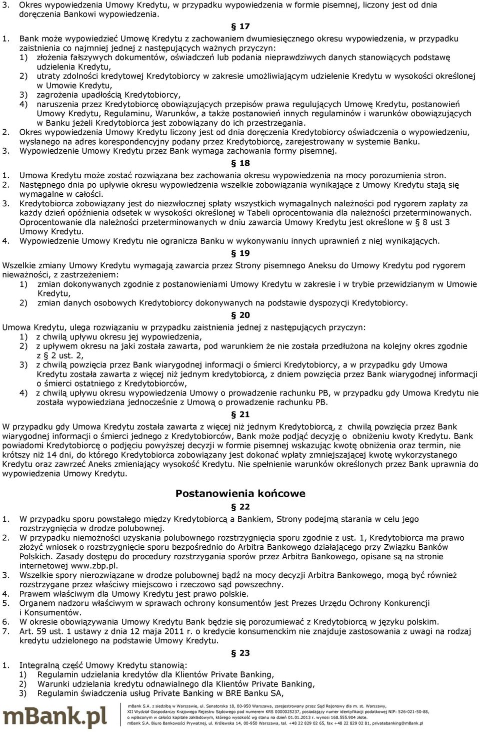 dokumentów, oświadczeń lub podania nieprawdziwych danych stanowiących podstawę udzielenia Kredytu, 2) utraty zdolności kredytowej Kredytobiorcy w zakresie umożliwiającym udzielenie Kredytu w