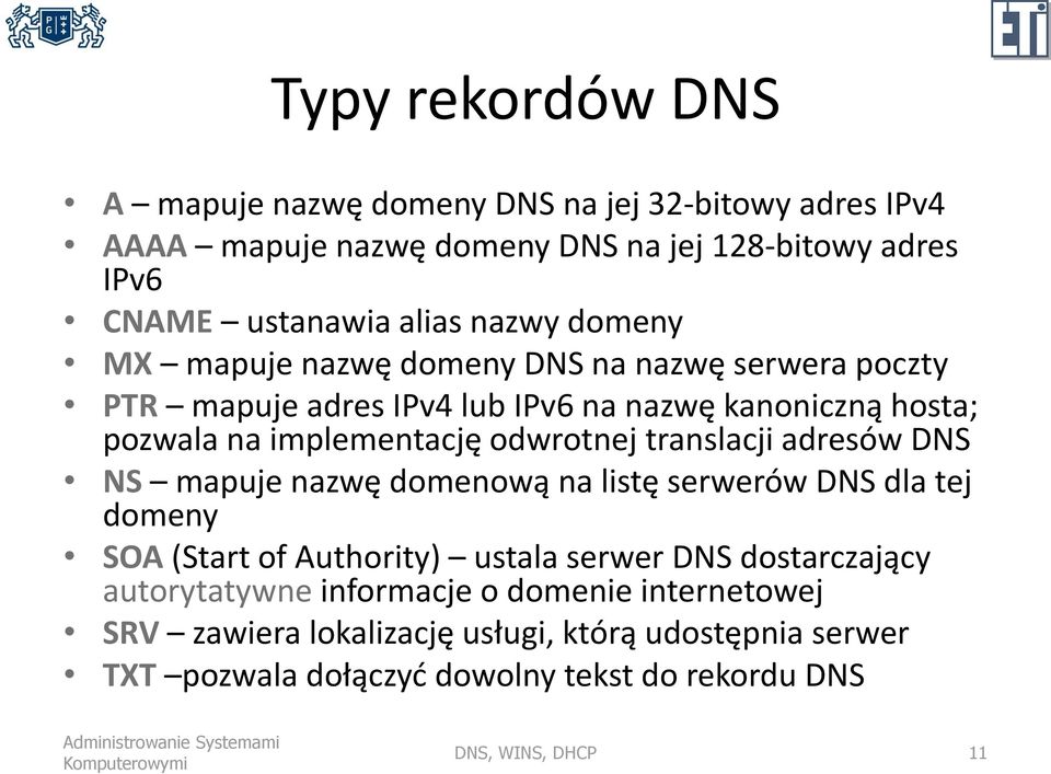 odwrotnej translacji adresów DNS NS mapuje nazwę domenową na listę serwerów DNS dla tej domeny SOA (Start of Authority) ustala serwer DNS dostarczający