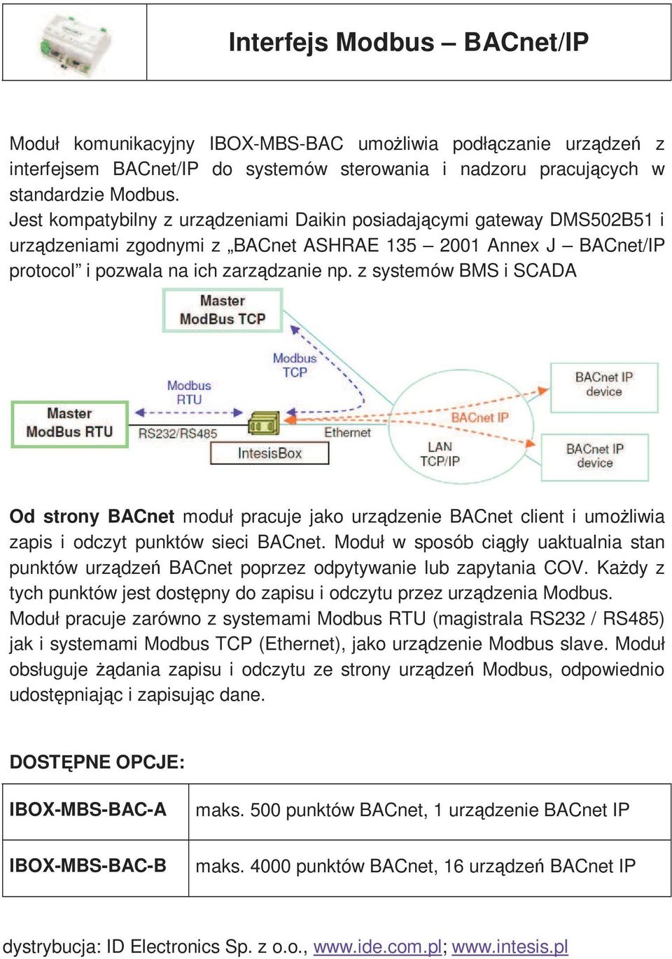 z systemów BMS i SCADA Od strony BACnet moduł pracuje jako urządzenie BACnet client i umoŝliwia zapis i odczyt punktów sieci BACnet.