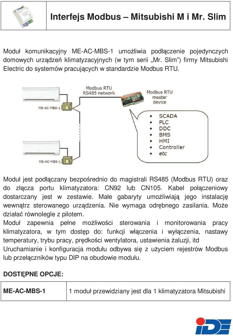 Moduł jest podłączany bezpośrednio do magistrali RS485 (Modbus RTU) oraz do złącza portu klimatyzatora: CN92 lub CN105. Kabel połączeniowy dostarczany jest w zestawie.